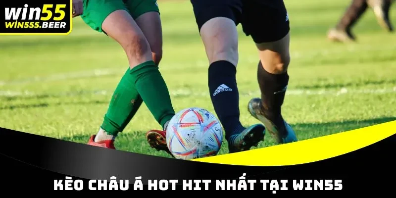 Kèo Châu Á hot hit nhất tại WIN55